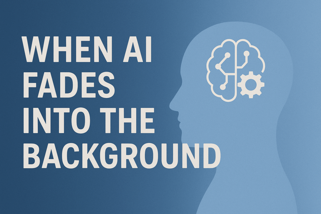 When AI Fades Into the Background
