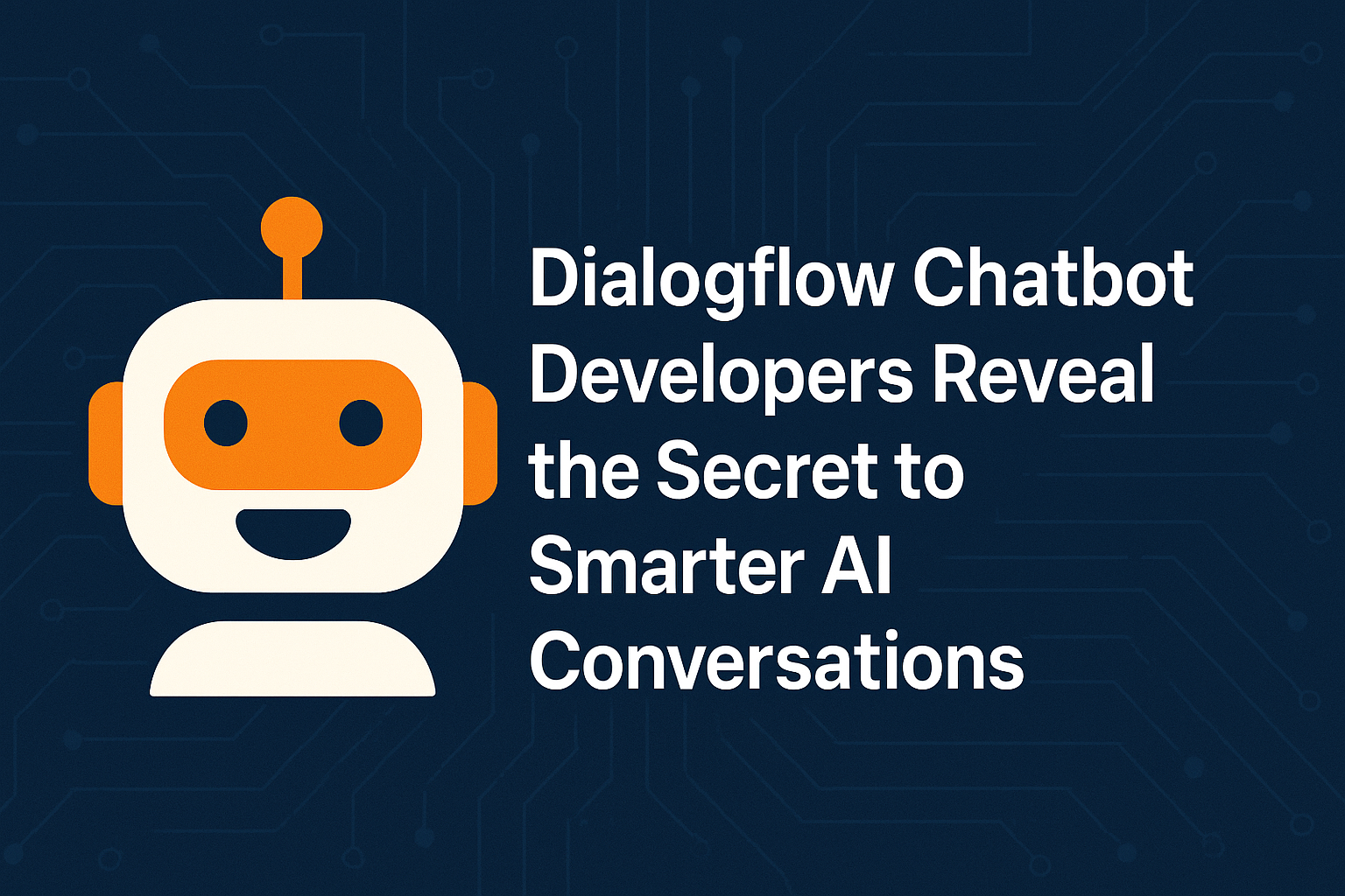 Dialogflow Chatbot Developers Reveal the Secret to Smarter AI Conversations